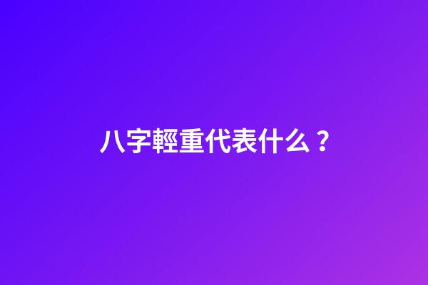 八字輕重代表什么？